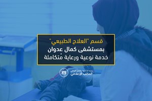 "العلاج الطبيعي" بمستشفى كمال عدوان .. خدمة نوعية ورعاية مُتكاملة